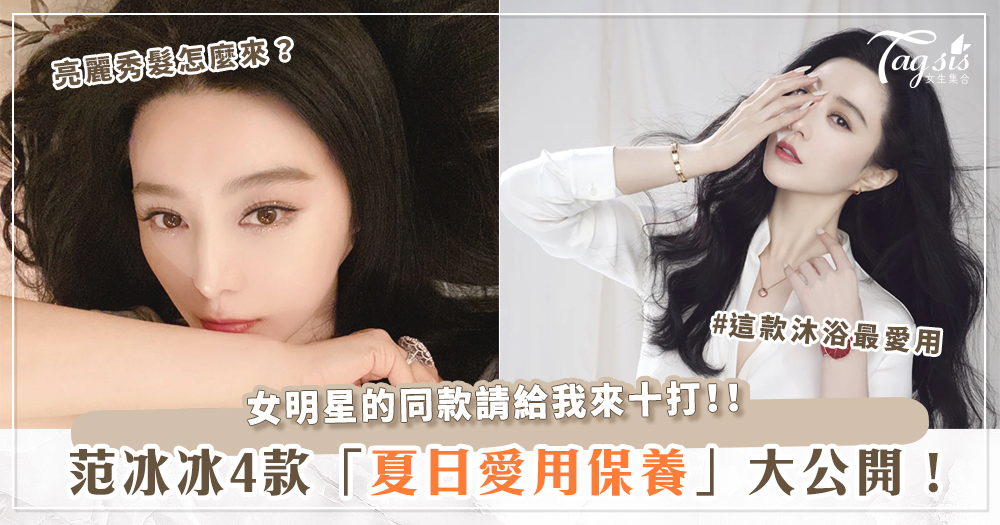 102324 保養控在哪?范冰冰不私藏!公開4款「夏日愛用保養」啦~每款都是小資女的福音!